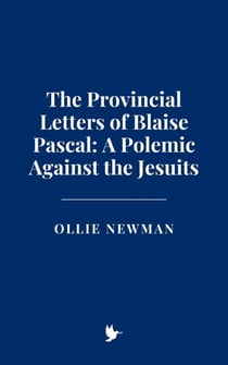 The Provincial Letters of Blaise Pascal: A Polemic Against the Jesuits