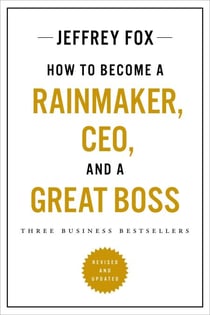 How to Become a Rainmaker, CEO, and a Great Boss - Three Business Bestsellers