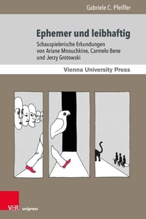 Ephemer und leibhaftig - Schauspielerische Erkundungen von Ariane Mnouchkine, Carmelo Bene und Jerzy Grotowski