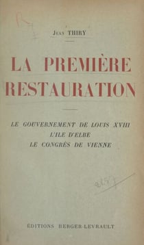 La première Restauration - Le gouvernement de Louis XVIII, l'île d'Elbe, le congrès de Vienne