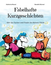 Fabelhafte Kurzgeschichten - Über das Suchen und Finden des kleinen Glücks