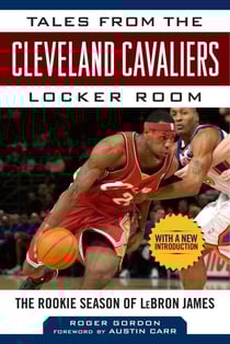 Tales from the Cleveland Cavaliers Locker Room - The Rookie Season of LeBron James