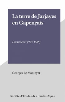 La terre de Jarjayes en Gapençais - Documents (933-1588)