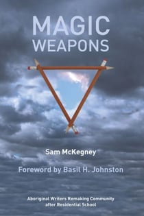 Magic Weapons - Aboriginal Writers Remaking Community after Residential School