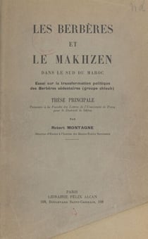 Les Berbères et le Makhzen dans le sud du Maroc - Essai sur la transformation politique des Berbères sédentaires (groupe chleuh). Thèse pour le Doctorat ès lettres
