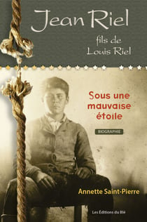 Jean Riel, fils de Louis Riel - Sous une mauvaise étoile
