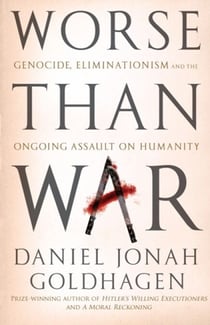 Worse Than War - Genocide, eliminationism and the ongoing assault on humanity