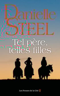 Tel père, telles filles : roman de Danielle Steel, l'autrice à succès avec plus d'un milliard d'exemplaires vendus à travers le monde