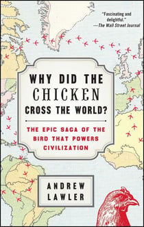 Why Did the Chicken Cross the World? - The Epic Saga of the Bird that Powers Civilization