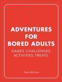 Adventures for Bored Adults - Games. Challenges. Activities. Treats.