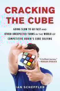 Cracking the Cube - Going Slow to Go Fast and Other Unexpected Turns in the World of Competitive Rubik's Cube Solving