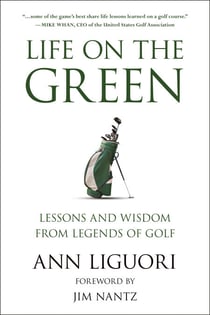 Life on the Green - Lessons and Wisdom from Legends of Golf