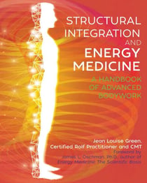 Structural Integration and Energy Medicine - A Handbook of Advanced Bodywork