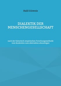 Dialektik der Menschengesellschaft - nach der historisch-empirischen Forschungsmethode vom Konkreten zum Abstrakten abzusteigen