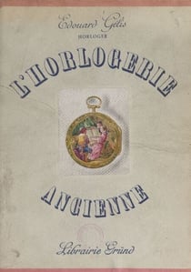 L'horlogerie ancienne - Histoire, décor et technique