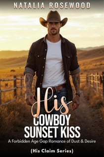 His Cowboy Sunset Kiss: A Forbidden Age Gap Romance of Dust & Desire - His Claim Series