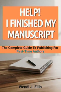 Help! I Finished My Manuscript: The Complete Guide To Publishing For First-Time Authors