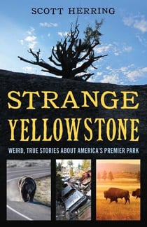 Strange Yellowstone - Weird, True Stories about America's Premier Park