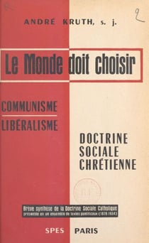 Le monde doit choisir : communisme, libéralisme, doctrine sociale chrétienne - Brève synthèse de la doctrine sociale catholique présentée en un ensemble de textes pontificaux (1878-1954)
