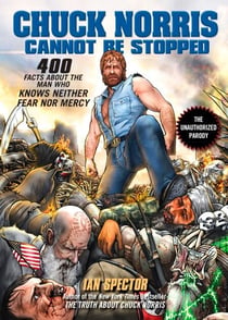 Chuck Norris Cannot Be Stopped - 400 All-New Facts About the Man Who Knows Neither Fear Nor Mercy