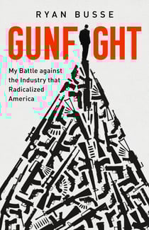 Gunfight - My Battle Against the Industry that Radicalized America