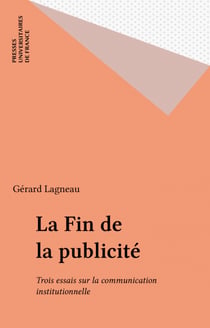 La Fin de la publicité - Trois essais sur la communication institutionnelle