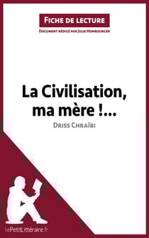 La Civilisation, ma mère !... de Driss Chraïbi (Fiche de lecture) - Analyse complète et résumé détaillé de l'oeuvre