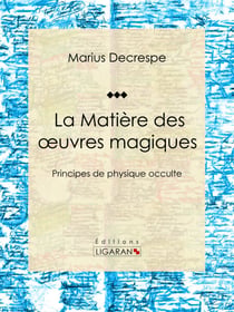 La Matière des oeuvres magiques - Principes de physique occulte