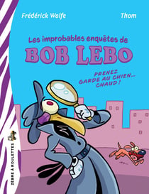 Les improbables enquêtes de Bob Lebo - Prenez garde au chien… chaud!