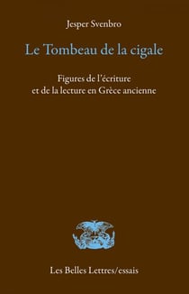 Le Tombeau de la cigale - Figures de l’écriture et de la lecture en Grèce ancienne