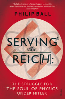 Serving the Reich - The Struggle for the Soul of Physics under Hitler