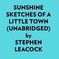 Sunshine Sketches Of A Little Town (Unabridged) - 