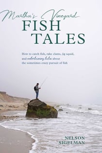Martha's Vineyard Fish Tales - How to Catch Fish, Rake Clams, and Jig Squid, with Entertaining Tales About the Sometimes Crazy Pursuit of Fish