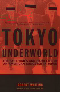 Tokyo Underworld - The Fast Times and Hard Life of an American Gangster in Japan