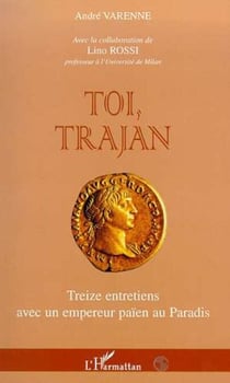 TOI TRAJAN - Treize entretiens avec un empereur païen au Paradis