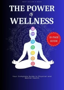 The Power of Wellness - Your Complete Guide to Physical and Mental Health - Quick Wellness Guides, #12