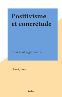 Positivisme et concrétude - Essai d'ontologie positive