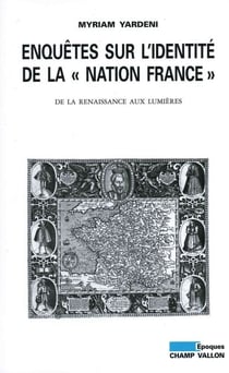 Enquêtes sur l'identité de la "Nation France" - De la Renaissance aux Lumières