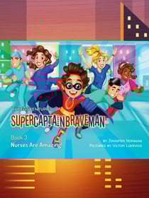 The Adventures of SuperCaptainBraveMan, Book 3: Nurses Are Amazing! - The Adventures of SuperCaptainBraveMan, #3