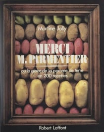 Merci M. Parmentier - Ou La gloire de la pomme de terre en 200 recettes