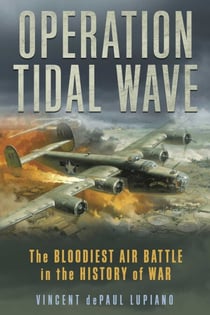 Operation Tidal Wave - The Bloodiest Air Battle in the History of War