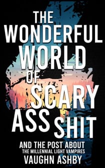 The Wonderful World of Scary Ass Shit 4: The Millennial Light - The Wonderful World of Scary Ass Shit, #4
