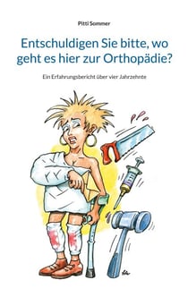 Entschuldigen Sie bitte, wo geht es hier zur Orthopädie? - Ein Erfahrungsbericht über vier Jahrzehnte