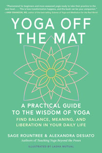Yoga Off the Mat - A Practical Guide to the Wisdom of Yoga--Find Balance, Meaning, and Liberation in Your Daily Life