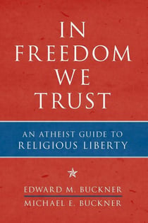 In Freedom We Trust - An Atheist Guide to Religious Liberty