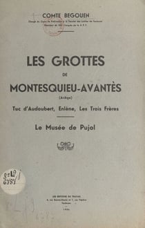 Les grottes de Montesquieu-Avantès (Ariège) - Tuc d'Audoubert, Enlène, Les Trois Frères, le musée de Pujol