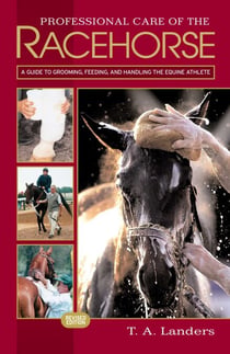 Professional Care of the Racehorse - A Guide to Grooming, Feeding, and Handling the Equine Athlete