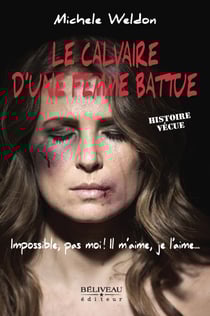 Le calvaire d’une femme battue - Impossible, pas moi! Il m'aime , je l'aime