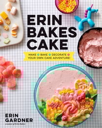 Erin Bakes Cake - Make + Bake + Decorate = Your Own Cake Adventure!: A Baking Book