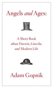 Angels and Ages - A Short Book about Darwin, Lincoln, and Modern Life
